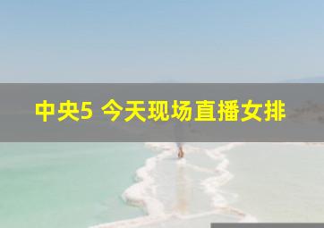 中央5 今天现场直播女排